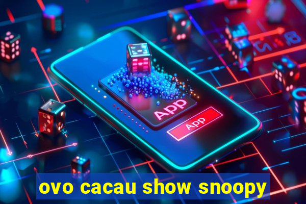 ovo cacau show snoopy